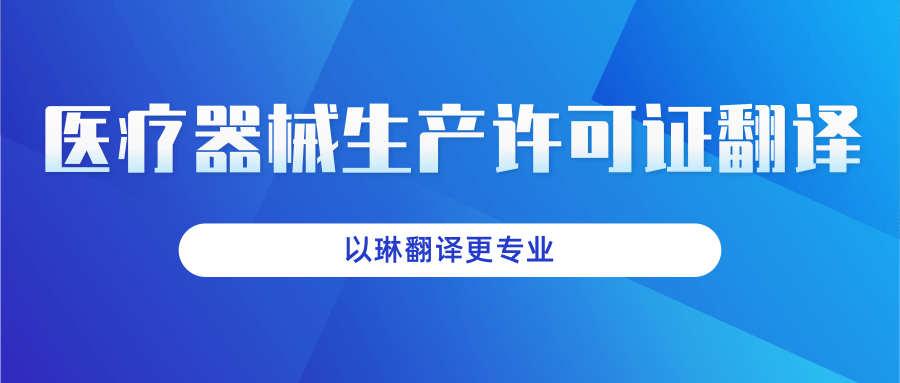 醫(yī)療器械生產(chǎn)許可證翻譯-認準以琳杭州翻譯公司